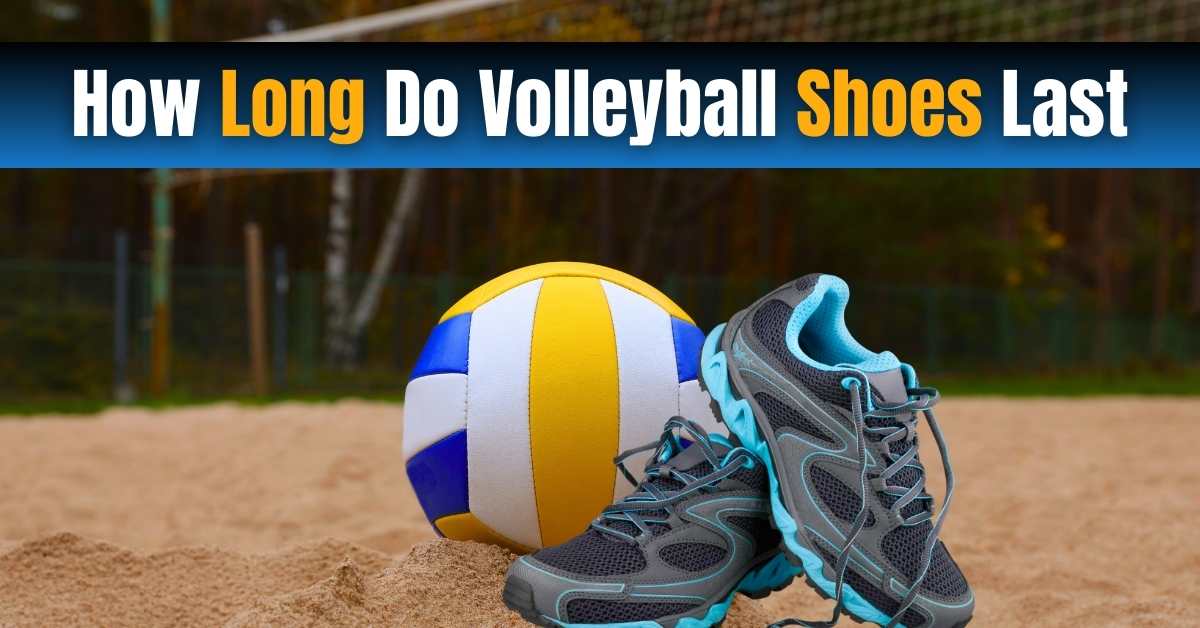 How Long Do Volleyball Shoes Last? Easy Guide [2024]